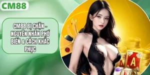 CM88 Bị Chặn - Nguyên Nhân Phổ Biến & Cách Khắc Phục