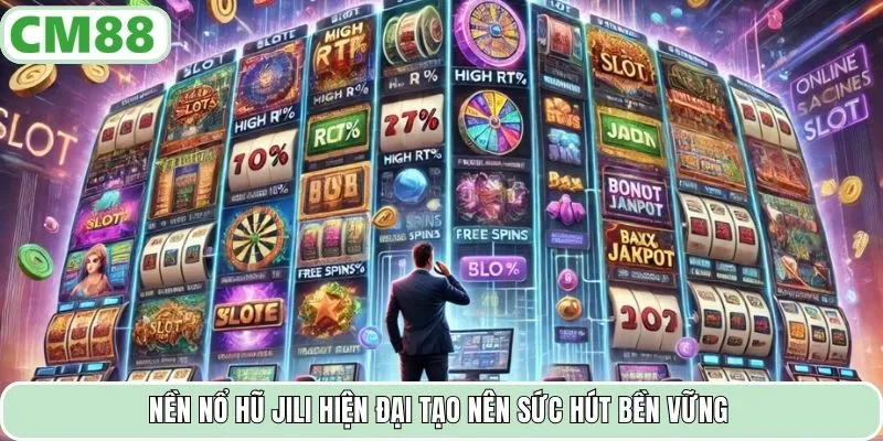 Nền nổ hũ JILI hiện đại tạo nên sức hút bền vững