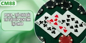Poker – Trò Chơi Bài Trí Tuệ Đầy Kịch Tính Tại CM88