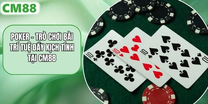 Poker – Trò Chơi Bài Trí Tuệ Đầy Kịch Tính Tại CM88
