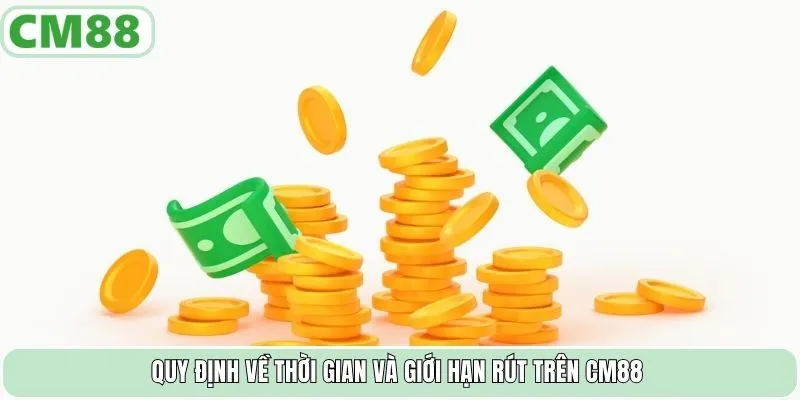Quy định về thời gian và giới hạn rút trên CM88