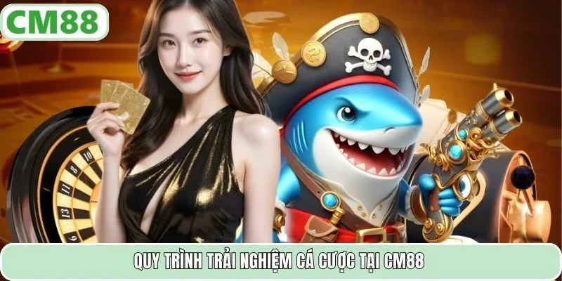 Quy trình trải nghiệm cá cược tại CM88