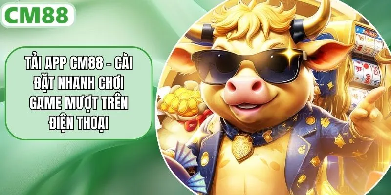 Tải App CM88 – Cài Đặt Nhanh Chơi Game Mượt Trên Điện Thoại