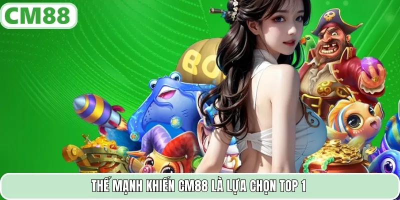Thế mạnh khiến CM88 là lựa chọn top 1