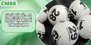 Xổ Số Miền Bắc - Cơ Hội Thử Vận May Dễ Dàng Tại CM88