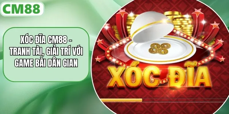 Xóc Đĩa CM88 - Tranh Tài, Giải Trí Với Game Bài Dân Gian